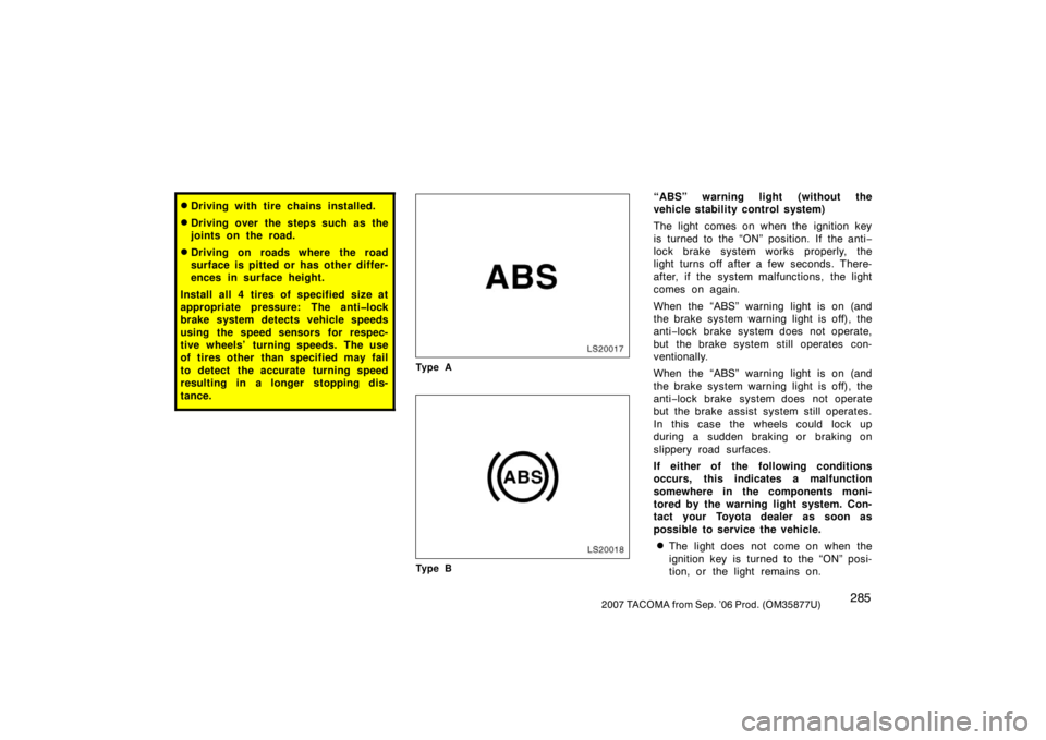 TOYOTA TACOMA 2007  Owners Manual (in English) 2852007 TACOMA from Sep. ’06 Prod. (OM35877U)
Driving with tire chains installed.
Driving over the steps such as the
joints on the road.
Driving on roads where the road
surface is pitted or has o