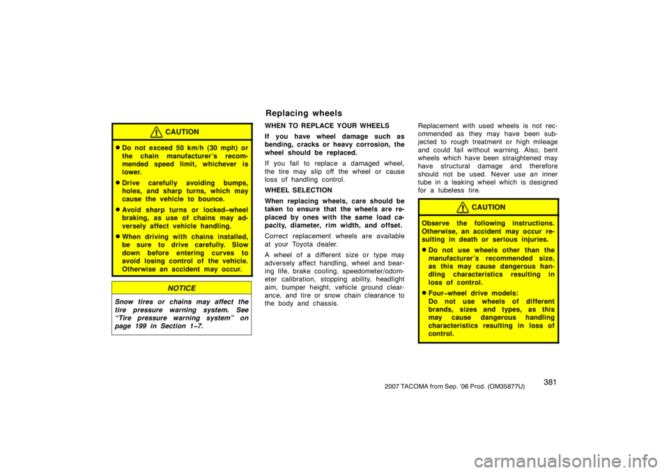 TOYOTA TACOMA 2007  Owners Manual (in English) 3812007 TACOMA from Sep. ’06 Prod. (OM35877U)
CAUTION
Do not exceed 50 km/h (30 mph) or
the chain manufacturer ’s recom-
mended speed limit, whichever is
lower.
Drive carefully avoiding bumps,
h