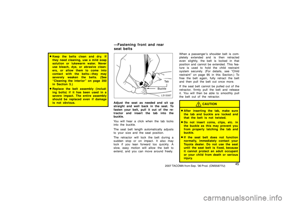 TOYOTA TACOMA 2007   (in English) Workshop Manual 452007 TACOMA from Sep. ’06 Prod. (OM35877U)
Keep the belts clean and dry. If
they need cleaning, use a mild soap
solution or lukewarm water. Never
use bleach, dye, or abrasive clean-
ers, or allow