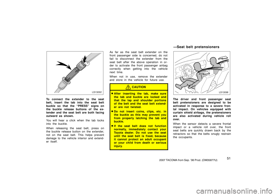 TOYOTA TACOMA 2007   (in English) Repair Manual 512007 TACOMA from Sep. ’06 Prod. (OM35877U)
LS13092
To connect the extender to the seat
belt, insert the tab into the seat belt
buckle so that  the “PRESS” signs on
the buckle release buttons o