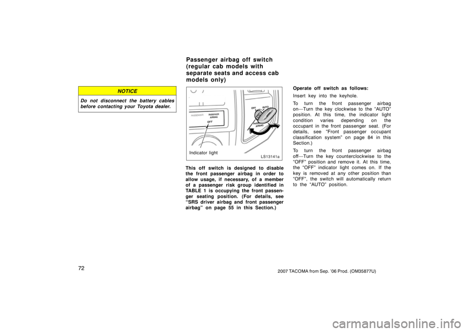 TOYOTA TACOMA 2007 (in English) Manual Online 722007 TACOMA from Sep. ’06 Prod. (OM35877U)
NOTICE
Do not disconnect the battery cables
before contacting your Toyota dealer.
LS13141a
Indicator light
This off switch is designed to disable
the fro TOYOTA TACOMA 2007 (in English) Manual Online 722007 TACOMA from Sep. ’06 Prod. (OM35877U)
NOTICE
Do not disconnect the battery cables
before contacting your Toyota dealer.
LS13141a
Indicator light
This off switch is designed to disable
the fro