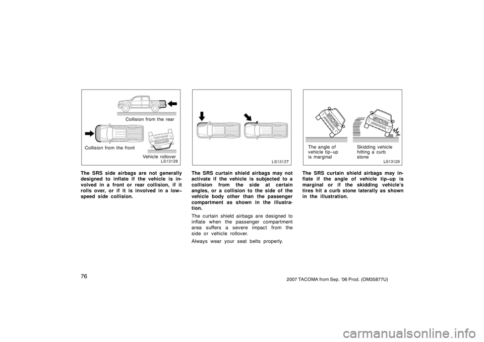 TOYOTA TACOMA 2007   (in English) Manual Online 762007 TACOMA from Sep. ’06 Prod. (OM35877U)
LS13128
Collision from the rearVehicle rollover
Collision from the front
The SRS side airbags are not generally
designed to inflate if  the vehicle is in