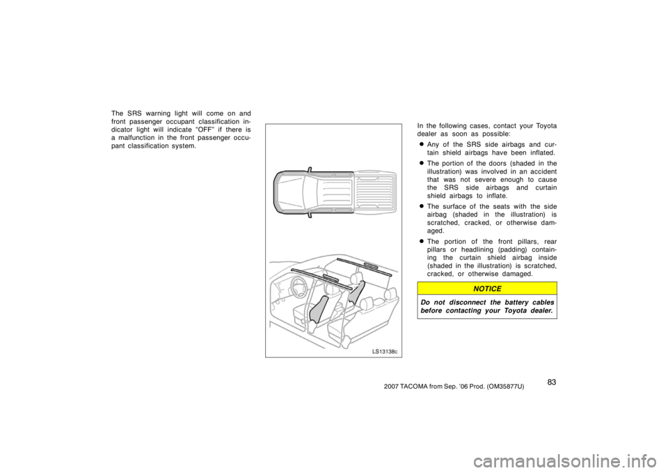 TOYOTA TACOMA 2007  Owners Manual (in English) 832007 TACOMA from Sep. ’06 Prod. (OM35877U)
The SRS warning light will come on and
front passenger occupant classification in-
dicator light will indicate “OFF” if there is
a malfunction in the