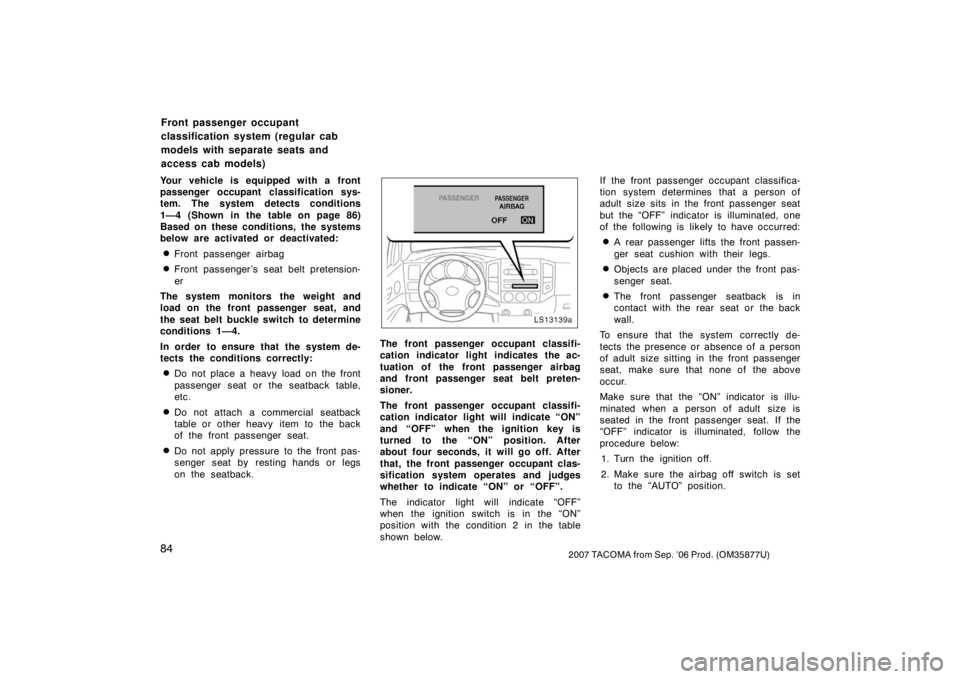 TOYOTA TACOMA 2007  Owners Manual (in English) 842007 TACOMA from Sep. ’06 Prod. (OM35877U)
Your vehicle is equipped with a front
passenger occupant classification sys-
tem. The system detects conditions
1—4 (Shown in the table on page 86)
Bas