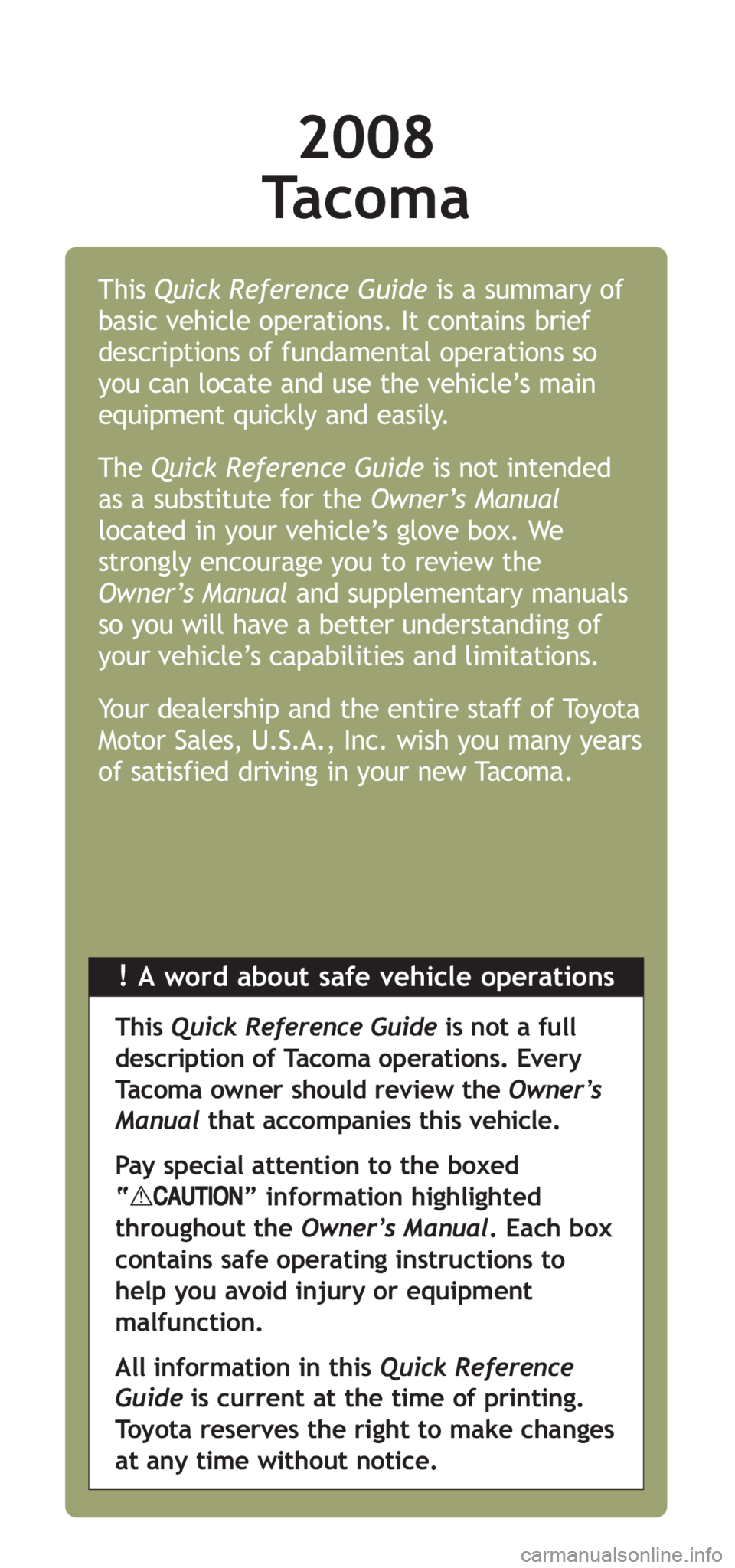 TOYOTA TACOMA 2008  Owners Manual (in English) 2008
Tacoma
!A word about safe vehicle operations This Quick Reference Guideis a summary of
basic vehicle operations. It contains brief
descriptions of fundamental operations so
you can locate and use