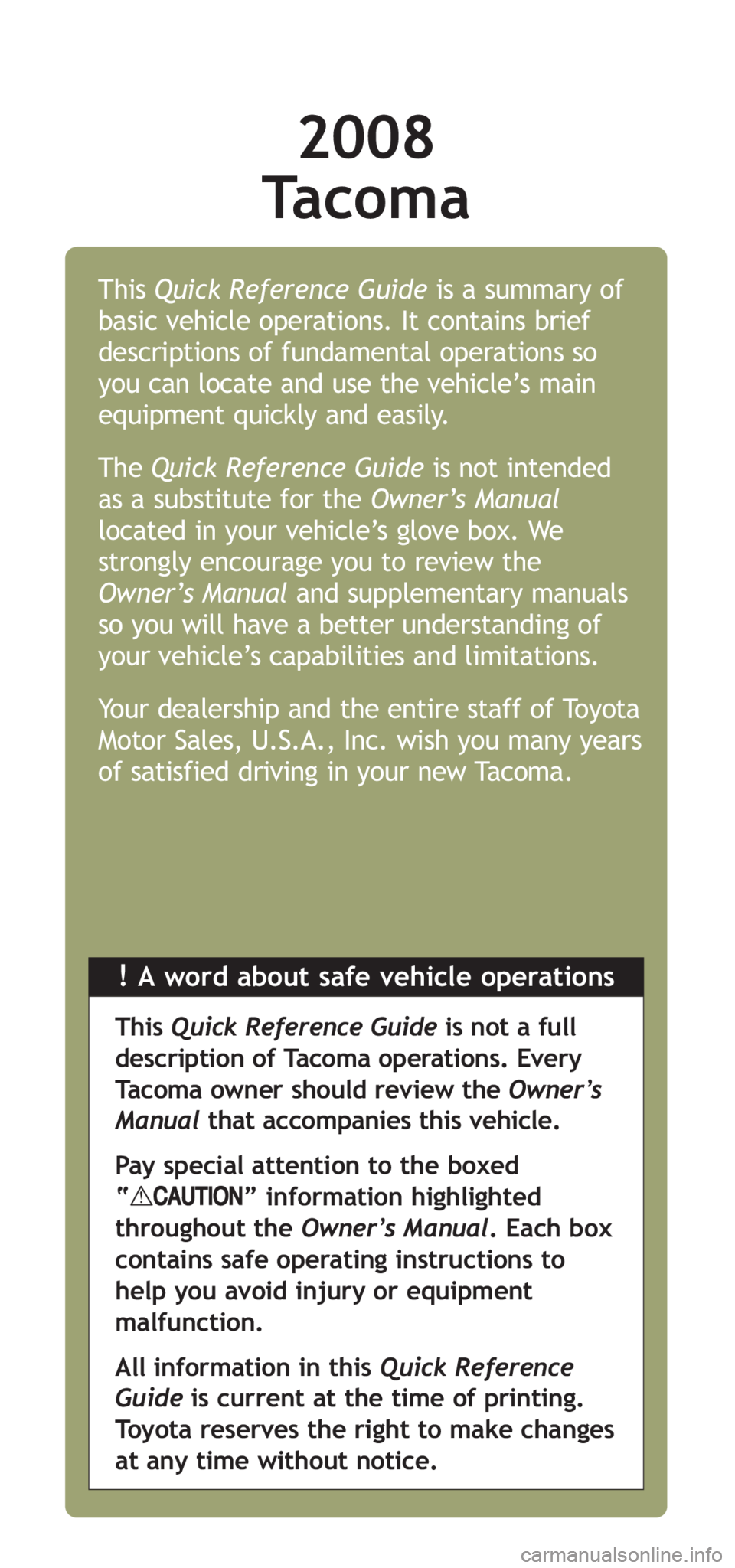 TOYOTA TACOMA 2008 Owners Manual (in English) 2008
Tacoma
!A word about safe vehicle operations This Quick Reference Guideis a summary of
basic vehicle operations. It contains brief
descriptions of fundamental operations so
you can locate and use TOYOTA TACOMA 2008 Owners Manual (in English) 2008
Tacoma
!A word about safe vehicle operations This Quick Reference Guideis a summary of
basic vehicle operations. It contains brief
descriptions of fundamental operations so
you can locate and use