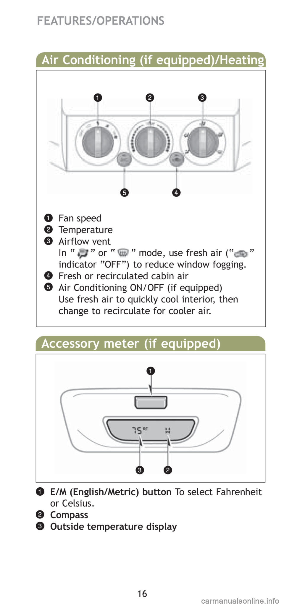 TOYOTA TACOMA 2008   (in English) User Guide 16
FEATURES/OPERATIONS
Air Conditioning (if equipped)/Heating 
Fan speed
Temperature
Airflow vent
In “     ” or “     ” mode, use fresh air (“     ”
indicator “OFF”) to reduce window f