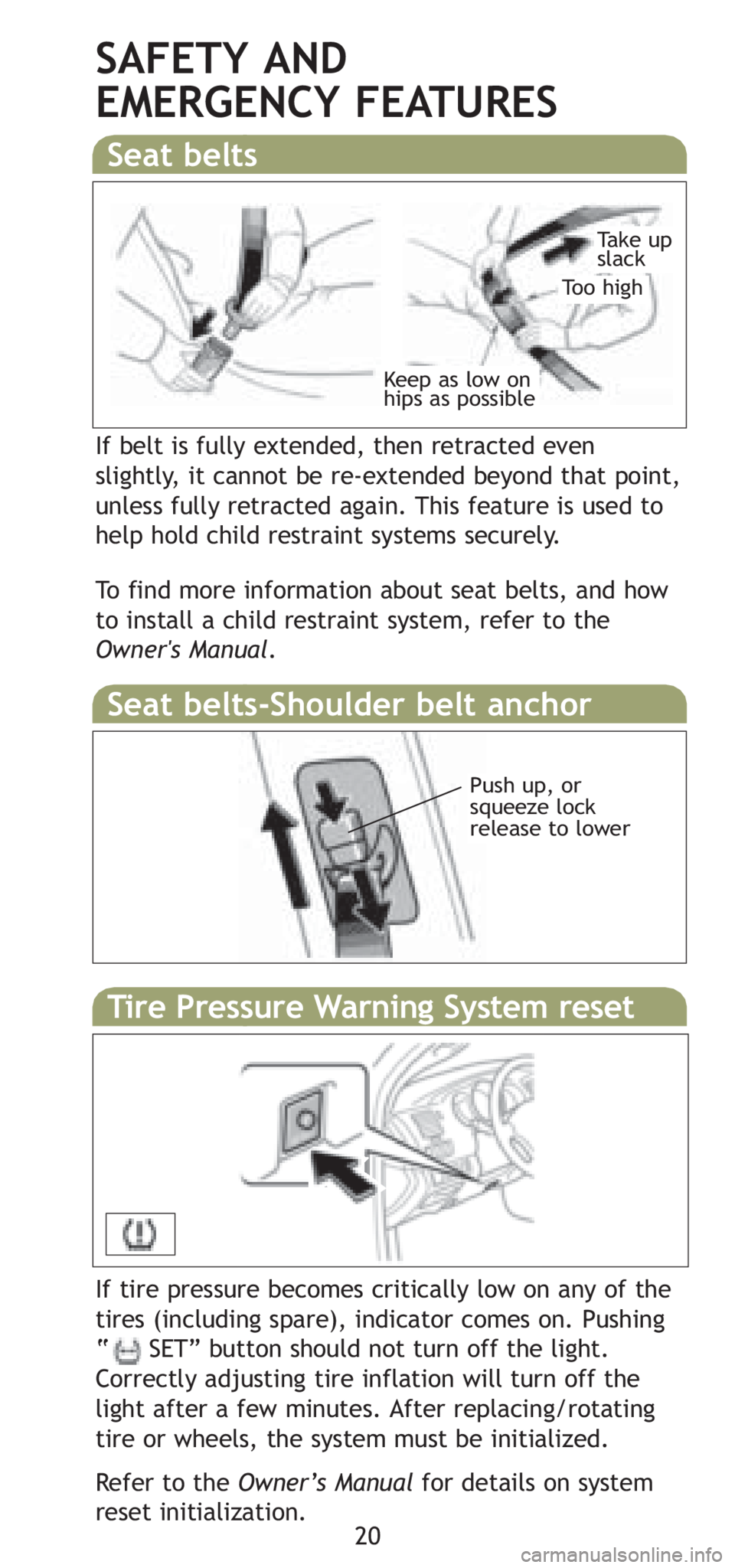 TOYOTA TACOMA 2008 (in English) Owners Manual 20
SAFETY AND
EMERGENCY FEATURES
If belt is fully extended, then retracted even
slightly, it cannot be re-extended beyond that point,
unless fully retracted again. This feature is used to
help hold c TOYOTA TACOMA 2008 (in English) Owners Manual 20
SAFETY AND
EMERGENCY FEATURES
If belt is fully extended, then retracted even
slightly, it cannot be re-extended beyond that point,
unless fully retracted again. This feature is used to
help hold c