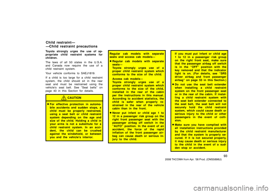 TOYOTA TACOMA 2008  Owners Manual (in English) 93
2008 TACOMA from Apr. ’08 Prod. (OM35898U)
Toyota strongly urges the use of ap-
propriate child restraint systems for
children.
The laws of all 50 states in the U.S.A.
and Canada now require  the