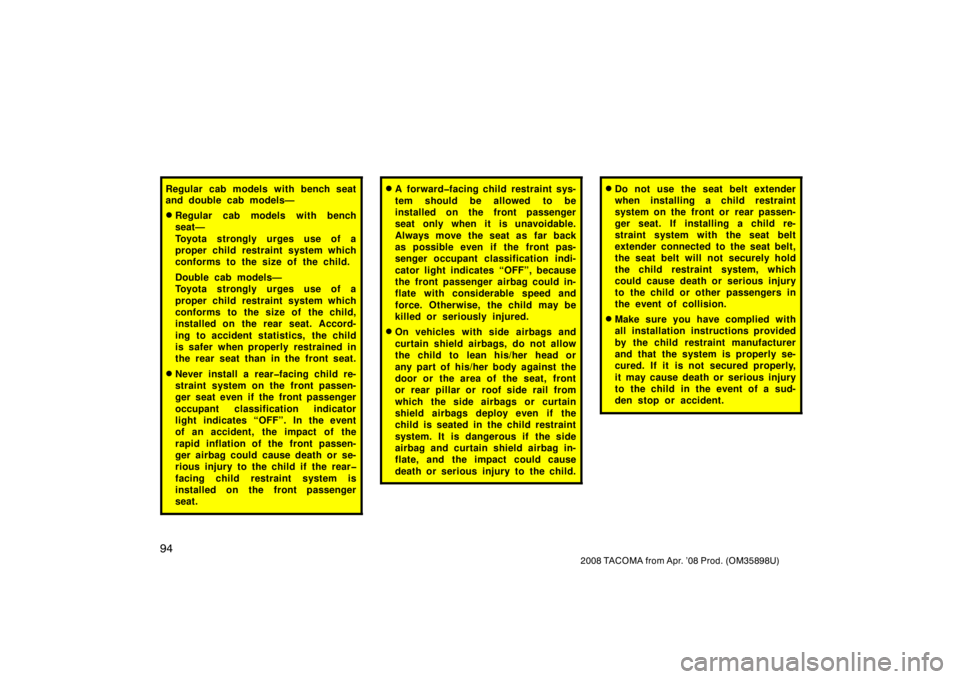 TOYOTA TACOMA 2008  Owners Manual (in English) 94
2008 TACOMA from Apr. ’08 Prod. (OM35898U)
Regular cab models with bench seat
and double cab models—
Regular cab models with bench
seat—
Toyota strongly urges use of a
proper child restraint