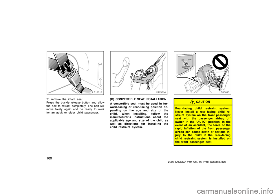 TOYOTA TACOMA 2008  Owners Manual (in English) 100
2008 TACOMA from Apr. ’08 Prod. (OM35898U)
LS13013
To remove the infant seat:
Press the buckle release button and allow
the belt to retract  completely. The belt will
move freely again and be re