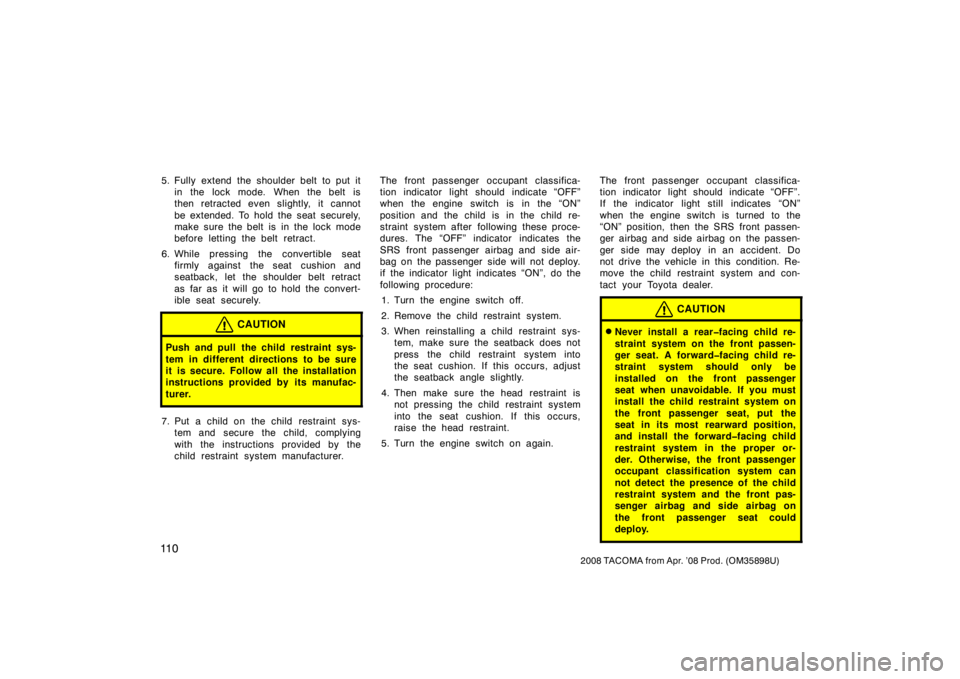 TOYOTA TACOMA 2008  Owners Manual (in English) 11 0
2008 TACOMA from Apr. ’08 Prod. (OM35898U)
5. Fully extend the shoulder belt to put itin the lock mode. When the belt is
then retracted even slightly, it cannot
be extended. To hold the seat se