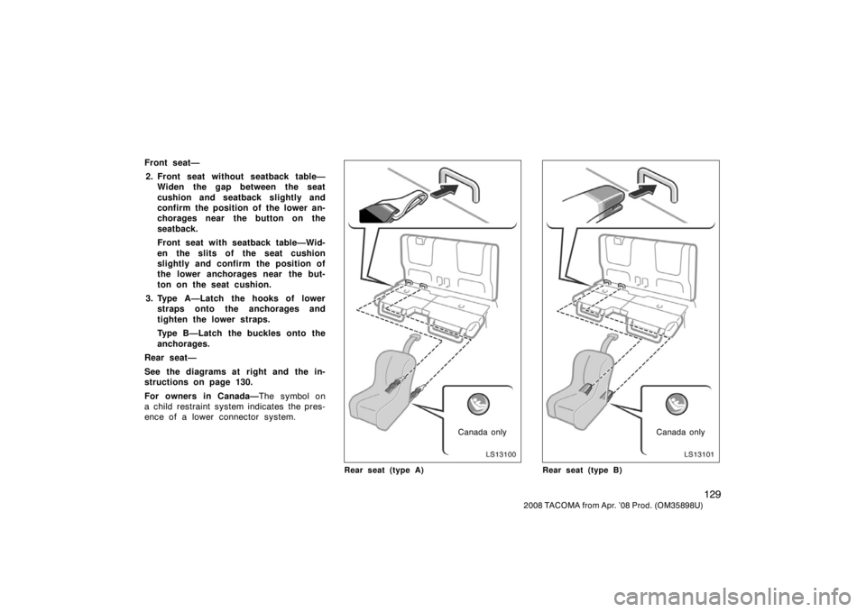 TOYOTA TACOMA 2008 Owners Manual (in English) 129
2008 TACOMA from Apr. ’08 Prod. (OM35898U)
Front seat—2. Front seat without seatback table— Widen the gap between the seat
cushion and seatback slightly and
confirm the position of the lower TOYOTA TACOMA 2008 Owners Manual (in English) 129
2008 TACOMA from Apr. ’08 Prod. (OM35898U)
Front seat—2. Front seat without seatback table— Widen the gap between the seat
cushion and seatback slightly and
confirm the position of the lower