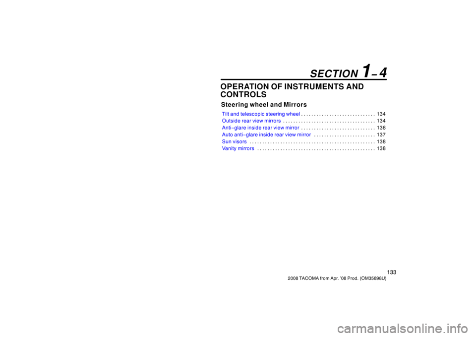 TOYOTA TACOMA 2008  Owners Manual (in English) 133
2008 TACOMA from Apr. ’08 Prod. (OM35898U)
OPERATION OF INSTRUMENTS AND
CONTROLS
Steering wheel and Mirrors
Tilt and telescopic steering wheel134
. . . . . . . . . . . . . . . . . . . . . . . . 