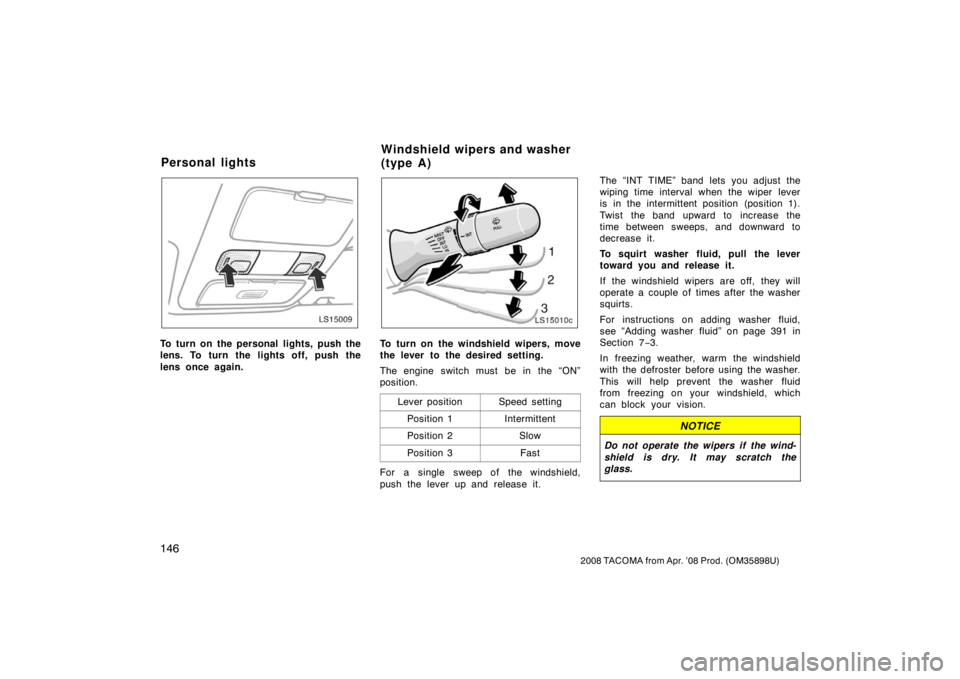TOYOTA TACOMA 2008 Owners Manual (in English) 146
2008 TACOMA from Apr. ’08 Prod. (OM35898U)
LS15009
To turn on the personal lights, push the
lens. To turn the lights off, push the
lens once again.
LS15010c
To turn on the windshield wipers, mov TOYOTA TACOMA 2008 Owners Manual (in English) 146
2008 TACOMA from Apr. ’08 Prod. (OM35898U)
LS15009
To turn on the personal lights, push the
lens. To turn the lights off, push the
lens once again.
LS15010c
To turn on the windshield wipers, mov