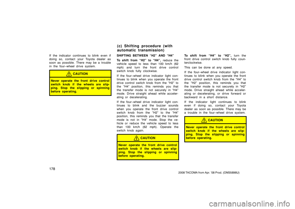 TOYOTA TACOMA 2008  Owners Manual (in English) 178
2008 TACOMA from Apr. ’08 Prod. (OM35898U)
If the indicator continues to blink even if
doing so, contact your Toyota dealer as
soon as possible. There may be a trouble
in the four−wheel drive 