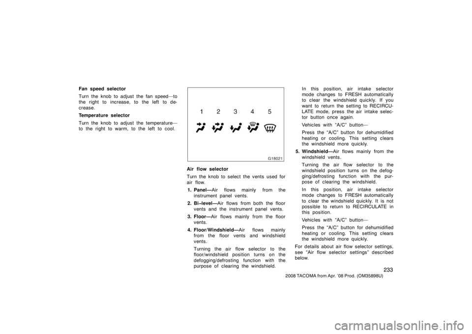 TOYOTA TACOMA 2008  Owners Manual (in English) 233
2008 TACOMA from Apr. ’08 Prod. (OM35898U)
Fan speed selector
Turn the knob to adjust the fan speed—to
the right to increase, to the left to de-
crease.
Temperature selector
Turn the knob to a