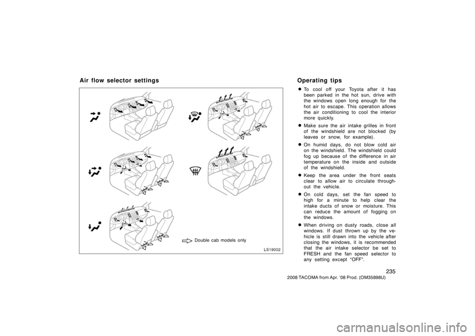 TOYOTA TACOMA 2008  Owners Manual (in English) 235
2008 TACOMA from Apr. ’08 Prod. (OM35898U)
To cool off your Toyota after it has
been parked in the hot sun, drive with
the windows open long enough for the
hot air to escape. This operation all
