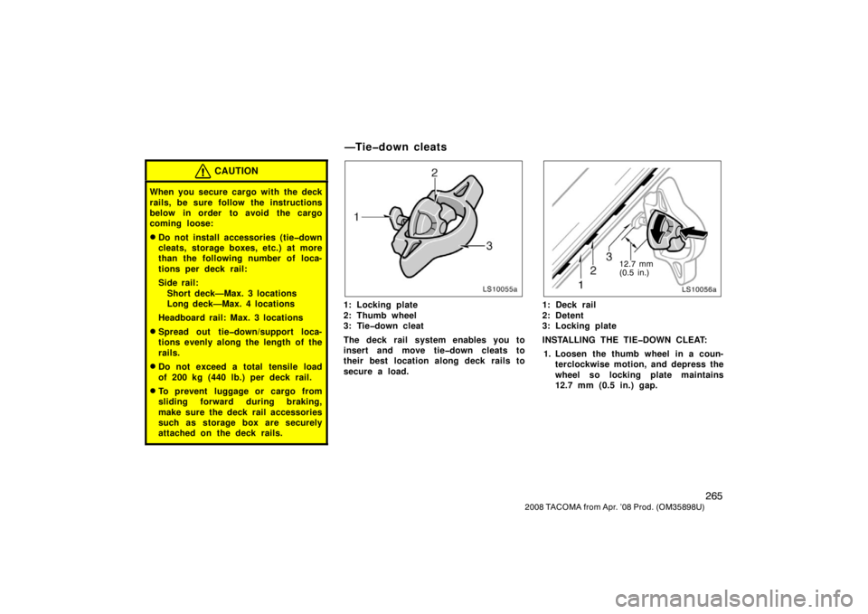 TOYOTA TACOMA 2008  Owners Manual (in English) 265
2008 TACOMA from Apr. ’08 Prod. (OM35898U)
CAUTION
When you secure cargo with the deck
rails, be sure follow the instructions
below in order to avoid the cargo
coming loose:
Do not install acce
