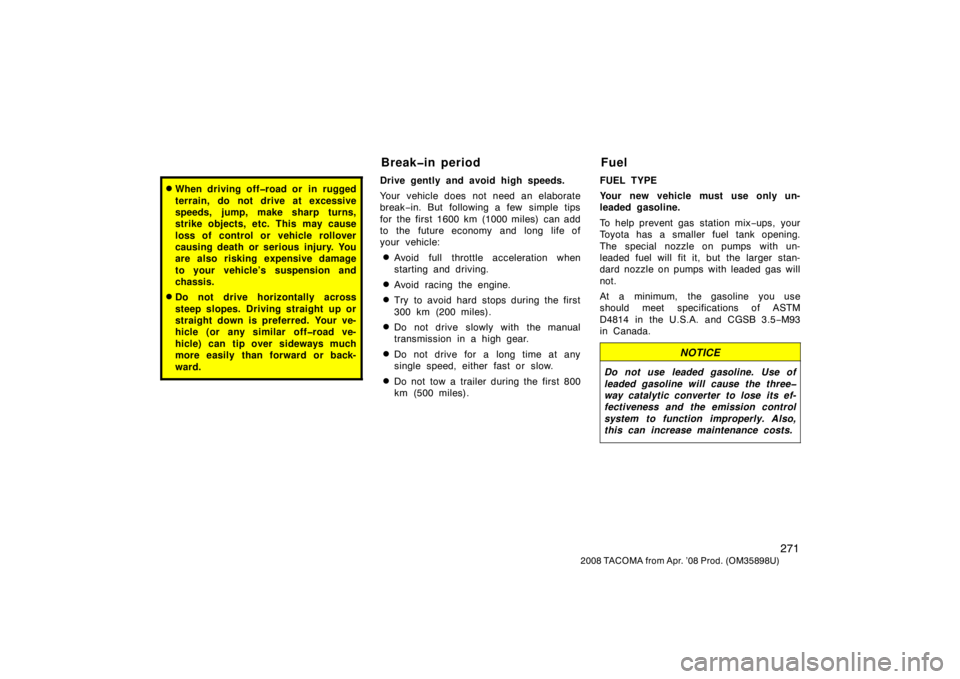 TOYOTA TACOMA 2008  Owners Manual (in English) 271
2008 TACOMA from Apr. ’08 Prod. (OM35898U)
When driving off�road or  in rugged
terrain, do not drive at excessive
speeds, jump, make sharp turns,
strike objects, etc. This may cause
loss of con