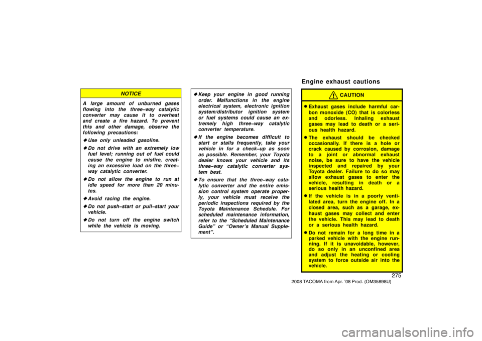 TOYOTA TACOMA 2008  Owners Manual (in English) 275
2008 TACOMA from Apr. ’08 Prod. (OM35898U)
NOTICE
A large amount of unburned gases
flowing into the three�way catalytic
converter may cause it to overheat
and create a fire hazard. To prevent
th