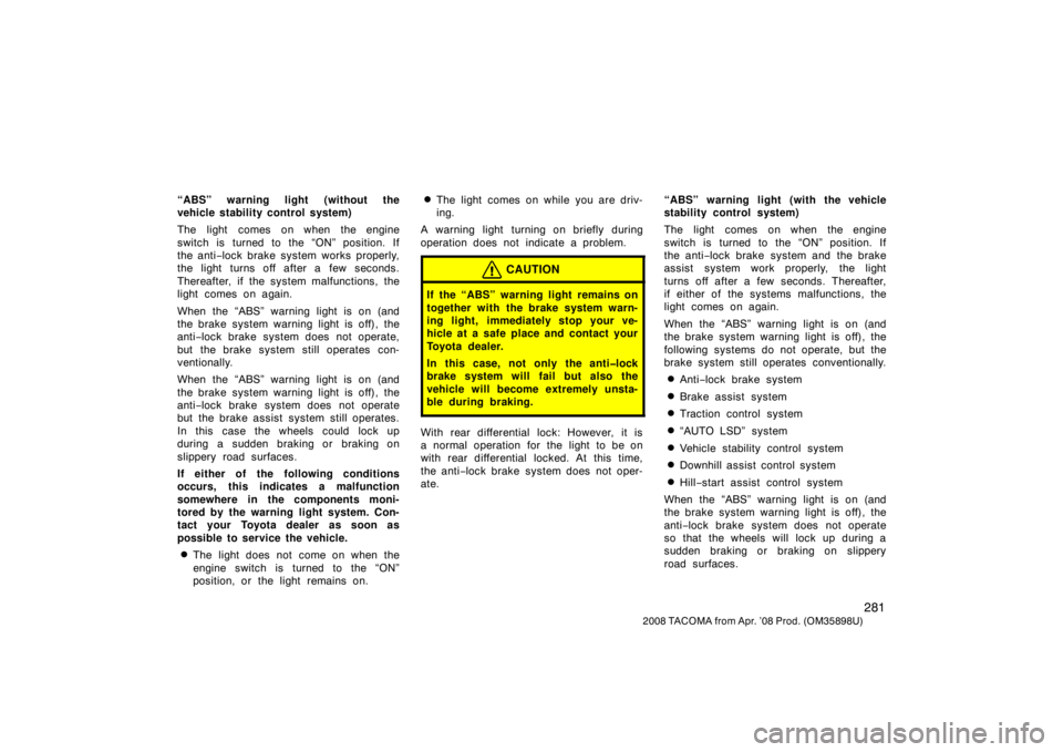 TOYOTA TACOMA 2008 Owners Manual (in English) 281
2008 TACOMA from Apr. ’08 Prod. (OM35898U)
“ABS” warning light (without the
vehicle stability control system)
The light comes on when the engine
switch is turned to the “ON” position. I TOYOTA TACOMA 2008 Owners Manual (in English) 281
2008 TACOMA from Apr. ’08 Prod. (OM35898U)
“ABS” warning light (without the
vehicle stability control system)
The light comes on when the engine
switch is turned to the “ON” position. I