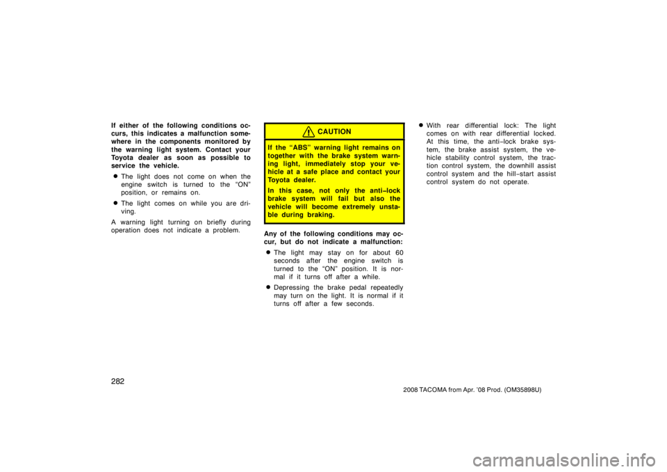 TOYOTA TACOMA 2008 Owners Manual (in English) 282
2008 TACOMA from Apr. ’08 Prod. (OM35898U)
If either of the following conditions oc-
curs, this indicates a malfunction some-
where in the components monitored by
the warning light system. Conta TOYOTA TACOMA 2008 Owners Manual (in English) 282
2008 TACOMA from Apr. ’08 Prod. (OM35898U)
If either of the following conditions oc-
curs, this indicates a malfunction some-
where in the components monitored by
the warning light system. Conta