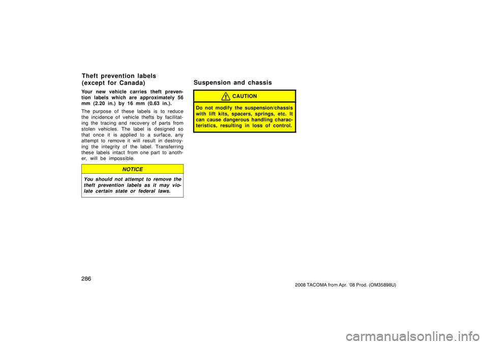 TOYOTA TACOMA 2008  Owners Manual (in English) 286
2008 TACOMA from Apr. ’08 Prod. (OM35898U)
Your new vehicle carries theft preven-
tion labels which are approximately 56
mm (2.20 in.) by 16 mm (0.63 in.).
The purpose of these  labels  is  to r