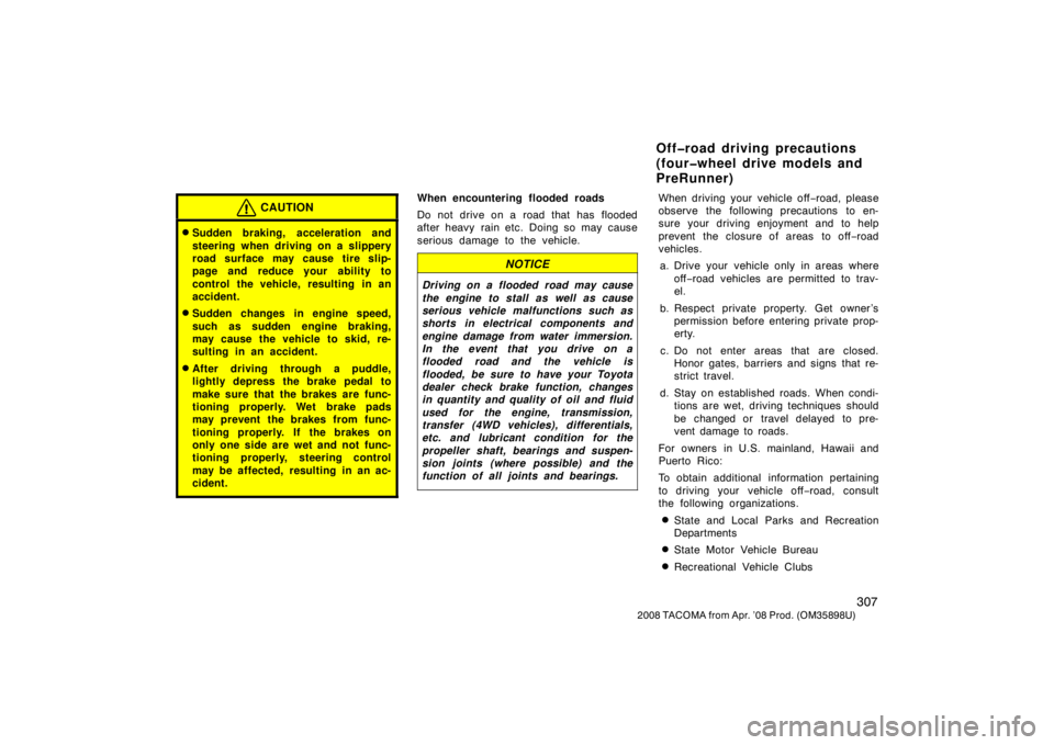 TOYOTA TACOMA 2008  Owners Manual (in English) 307
2008 TACOMA from Apr. ’08 Prod. (OM35898U)
CAUTION
Sudden braking, acceleration and
steering when driving on a slippery
road surface may cause tire slip-
page and reduce your ability to
control