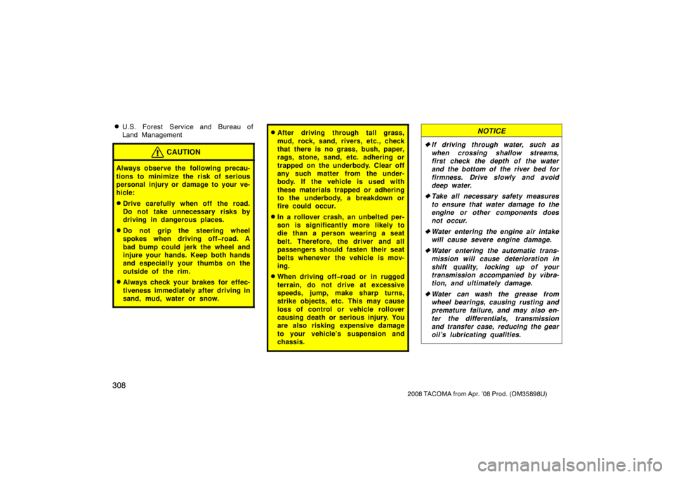 TOYOTA TACOMA 2008  Owners Manual (in English) 308
2008 TACOMA from Apr. ’08 Prod. (OM35898U)
U.S. Forest  Service and Bureau of
Land Management
CAUTION
Always observe the  following precau-
tions to minimize the risk of serious
personal injury