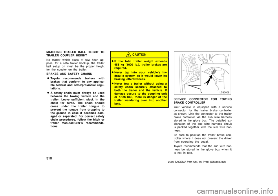 TOYOTA TACOMA 2008  Owners Manual (in English) 316
2008 TACOMA from Apr. ’08 Prod. (OM35898U)
MATCHING TRAILER BALL HEIGHT TO
TRAILER COUPLER HEIGHT
No matter which class of tow hitch ap-
plies, for a safe trailer hookup, the trailer
ball setup 