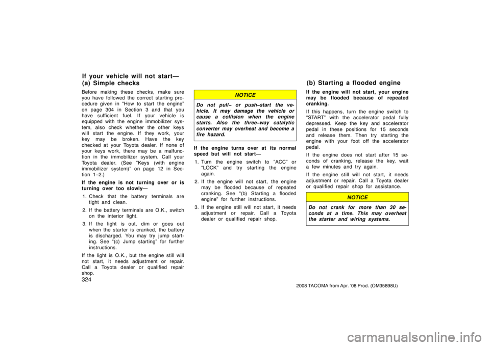 TOYOTA TACOMA 2008  Owners Manual (in English) 324
2008 TACOMA from Apr. ’08 Prod. (OM35898U)
Before making these checks, make sure
you have followed the correct starting pro-
cedure given in “How to start  the engine”
on page 304 in Section
