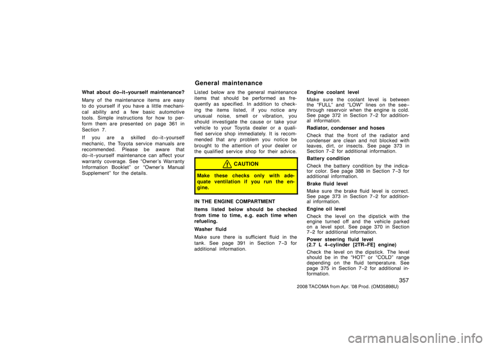 TOYOTA TACOMA 2008  Owners Manual (in English) 357
2008 TACOMA from Apr. ’08 Prod. (OM35898U)
What about do�it�yourself maintenance?
Many of the maintenance items are easy
to do yourself if you have a little mechani-
cal ability and a few basic 