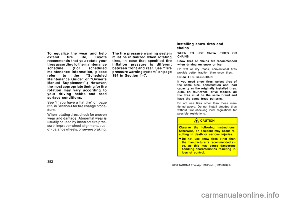 TOYOTA TACOMA 2008  Owners Manual (in English) 382
2008 TACOMA from Apr. ’08 Prod. (OM35898U)
To equalize the wear and help
extend tire life, Toyota
recommends that you rotate your
tires according to the maintenance
schedule. (For scheduled
main