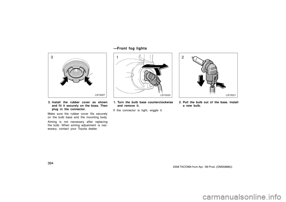 TOYOTA TACOMA 2008 Owners Manual (in English) 394
2008 TACOMA from Apr. ’08 Prod. (OM35898U)
LS73007
3. Install the rubber cover as shownand fit it securely on the boss. Then
plug in the connector.
Make sure the rubber cover fits securely
on th TOYOTA TACOMA 2008 Owners Manual (in English) 394
2008 TACOMA from Apr. ’08 Prod. (OM35898U)
LS73007
3. Install the rubber cover as shownand fit it securely on the boss. Then
plug in the connector.
Make sure the rubber cover fits securely
on th