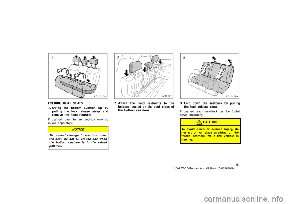 TOYOTA TACOMA 2008   (in English) Workshop Manual 41
2008 TACOMA from Apr. ’08 Prod. (OM35898U)
LS13150b
FOLDING REAR SEATS1. Swing the bottom cushion up by pulling the lock rel ease strap, and
remove the head restraint.
If desired, each bottom cus