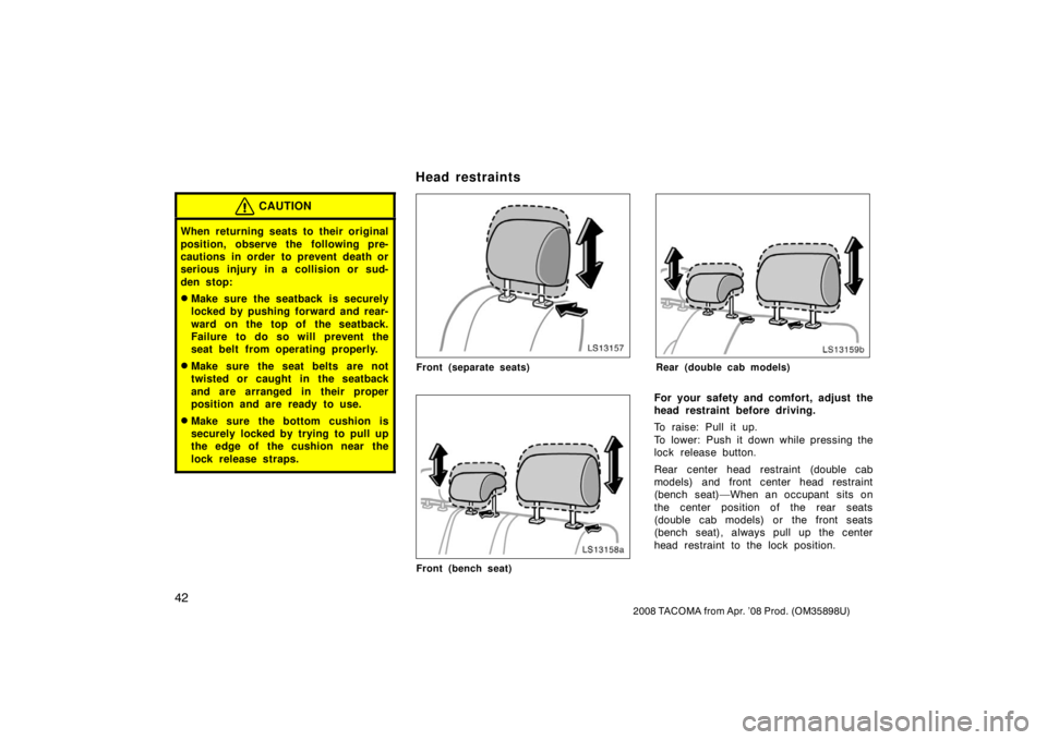 TOYOTA TACOMA 2008   (in English) Workshop Manual 42
2008 TACOMA from Apr. ’08 Prod. (OM35898U)
CAUTION
When returning seats to their original
position, observe the following pre-
cautions in order to prevent death or
serious injury in a collision 