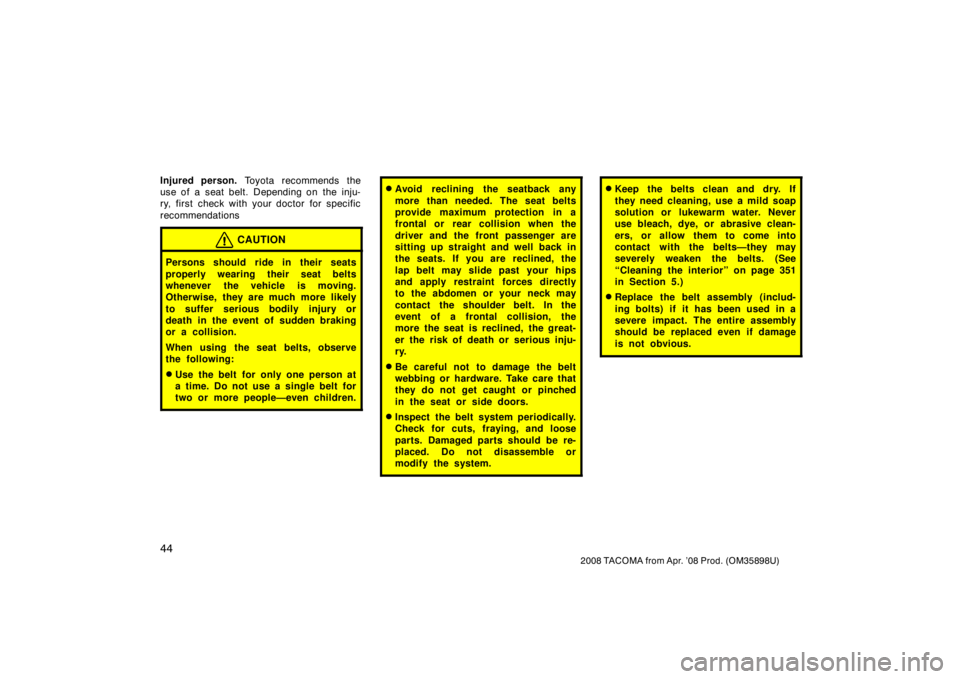 TOYOTA TACOMA 2008   (in English) Workshop Manual 44
2008 TACOMA from Apr. ’08 Prod. (OM35898U)
Injured person. Toyota recommends the
use of a seat belt. Depending on the inju-
ry, first check with your doctor for specific
recommendations
CAUTION
P