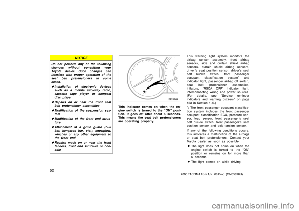 TOYOTA TACOMA 2008   (in English) Repair Manual 52
2008 TACOMA from Apr. ’08 Prod. (OM35898U)
NOTICE
Do not perform any of the following
changes without consulting your
Toyota dealer. Such changes can
interfere with proper operation of the
seat b
