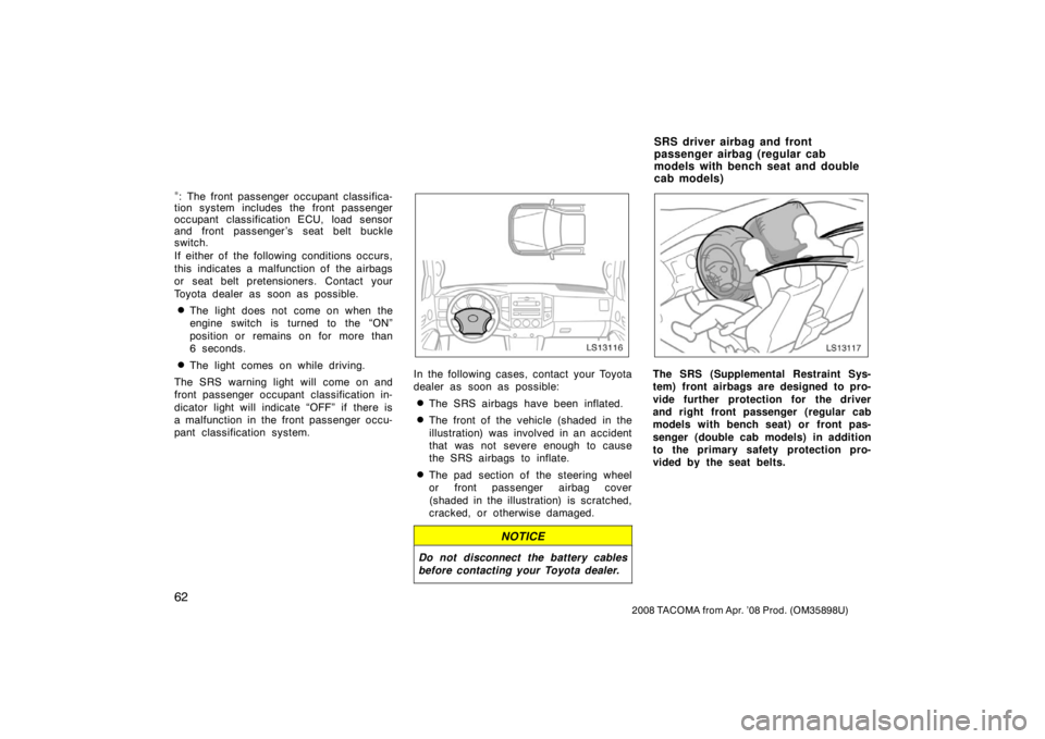 TOYOTA TACOMA 2008   (in English) Manual PDF 62
2008 TACOMA from Apr. ’08 Prod. (OM35898U)
∗: The front passenger occupant classifica-
tion system includes the front passenger
occupant classification ECU, load sensor
and front passenger ’s