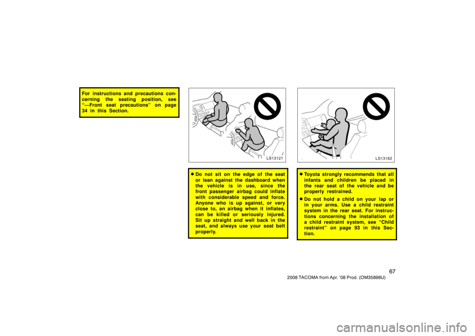 TOYOTA TACOMA 2008   (in English) Manual PDF 67
2008 TACOMA from Apr. ’08 Prod. (OM35898U)
For instructions and precautions con-
cerning the seating position, see
“—Front seat precautions” on page
34 in this Section.
LS13121
Do not sit 