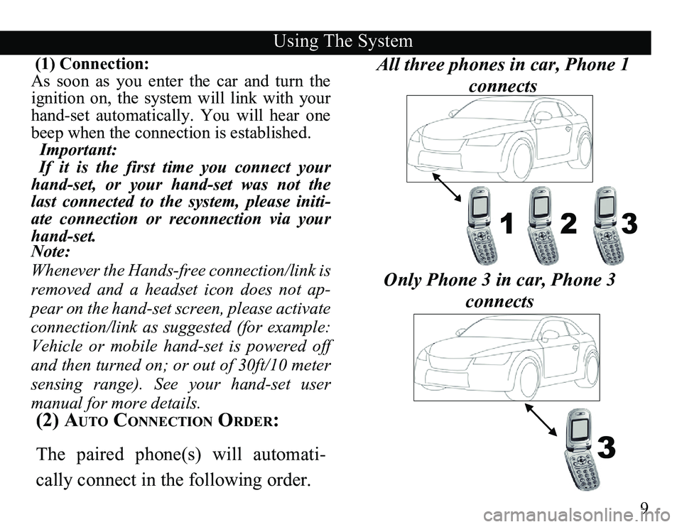 TOYOTA TACOMA 2008  Accessories, Audio & Navigation (in English) 9
 (1) Connection:
As  soon  as  you  enter  the  car  and  turn  the 
ignition  on,  the  system  will  link  with  your 
hand-set  automatically.  You  will  hear  one 
beep when the connection is e