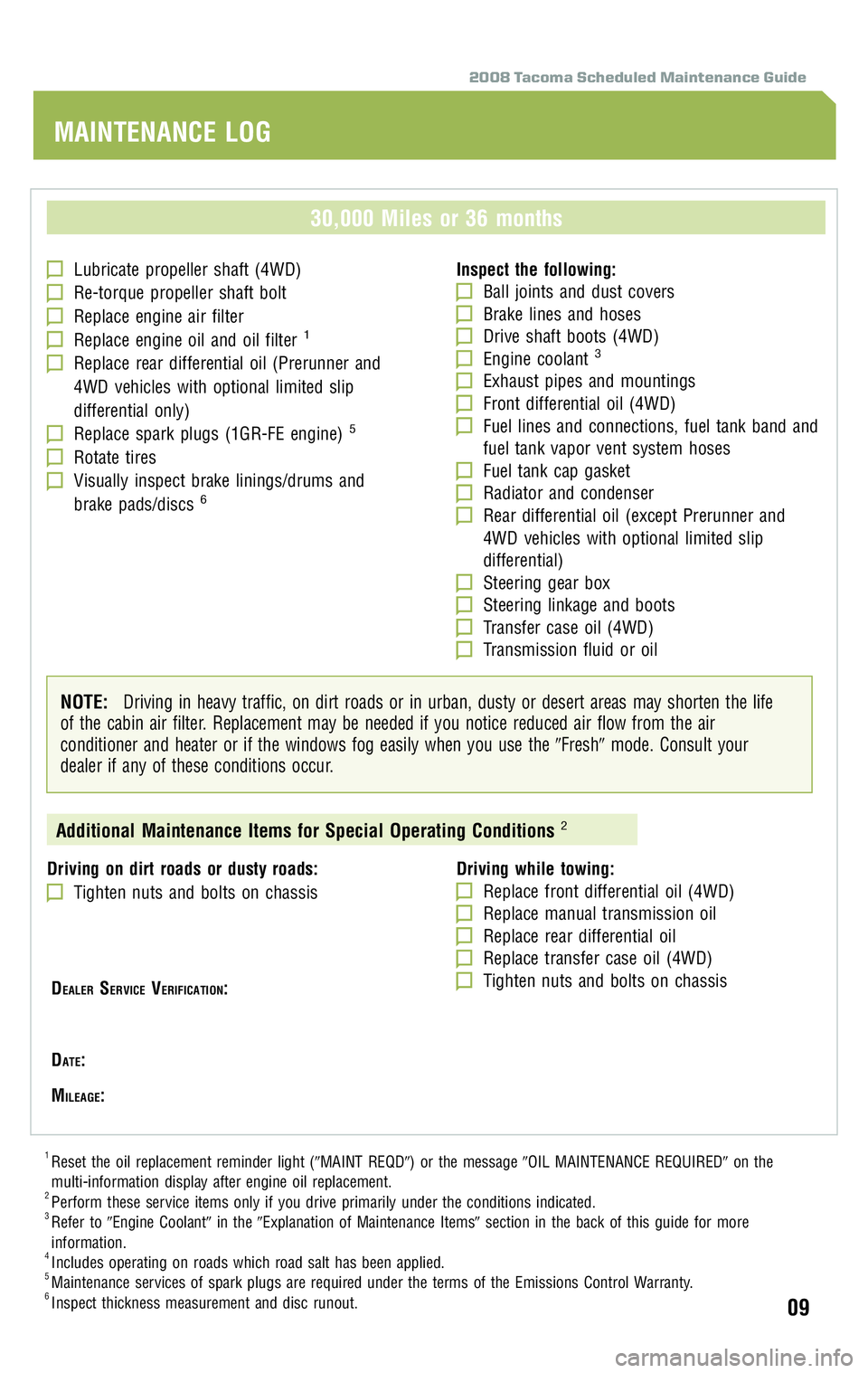 TOYOTA TACOMA 2008  Warranties & Maintenance Guides (in English) 2008 Tacoma Scheduled Maintenance Guide
30,000 Miles or 36 months
Lubricate propeller shaft (4WD)
Re-torque propeller shaft bolt
Replace engine air filter
Replace engine oil and oil filter1
Replace re