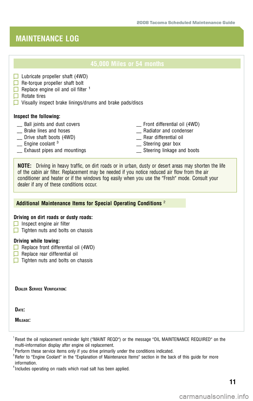 TOYOTA TACOMA 2008 Warranties & Maintenance Guides (in English) 2008 Tacoma Scheduled Maintenance Guide
45,000 Miles or 54 months
Lubricate propeller shaft (4WD)Re-torque propeller shaft boltReplace engine oil and oil filter1
Rotate tiresVisually inspect brake lin TOYOTA TACOMA 2008 Warranties & Maintenance Guides (in English) 2008 Tacoma Scheduled Maintenance Guide
45,000 Miles or 54 months
Lubricate propeller shaft (4WD)Re-torque propeller shaft boltReplace engine oil and oil filter1
Rotate tiresVisually inspect brake lin