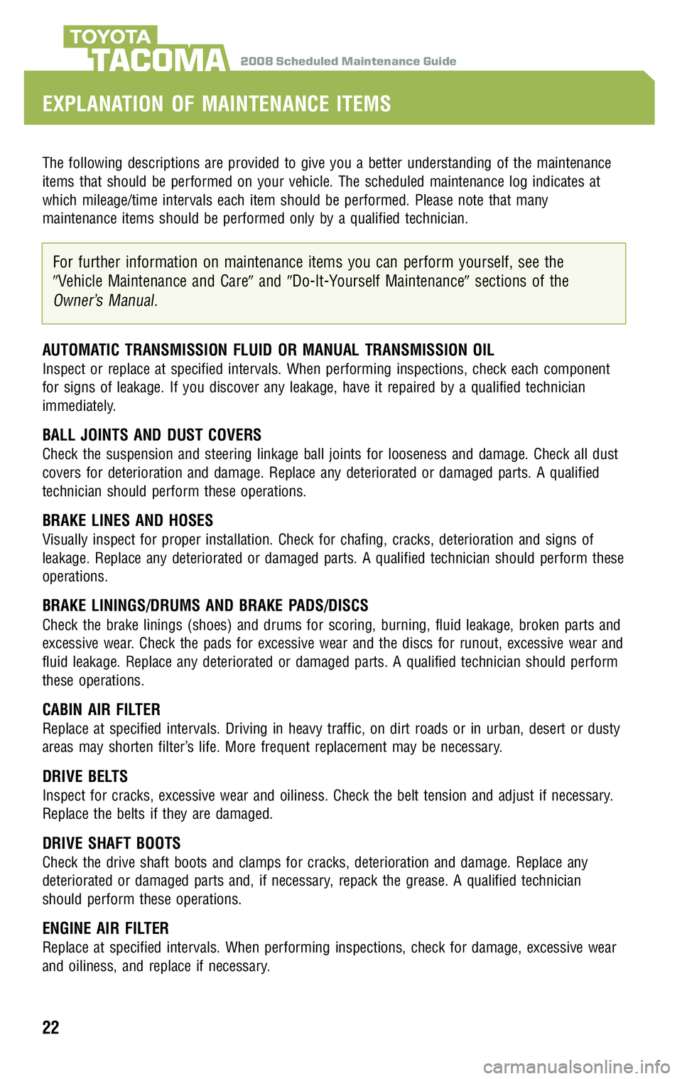 TOYOTA TACOMA 2008 Warranties & Maintenance Guides (in English) 2008 Scheduled Maintenance GuideTACOMA
The following descriptions are provided to give you a better understanding of the maintenance
items that should be performed on your vehicle. The scheduled main TOYOTA TACOMA 2008 Warranties & Maintenance Guides (in English) 2008 Scheduled Maintenance GuideTACOMA
The following descriptions are provided to give you a better understanding of the maintenance
items that should be performed on your vehicle. The scheduled main