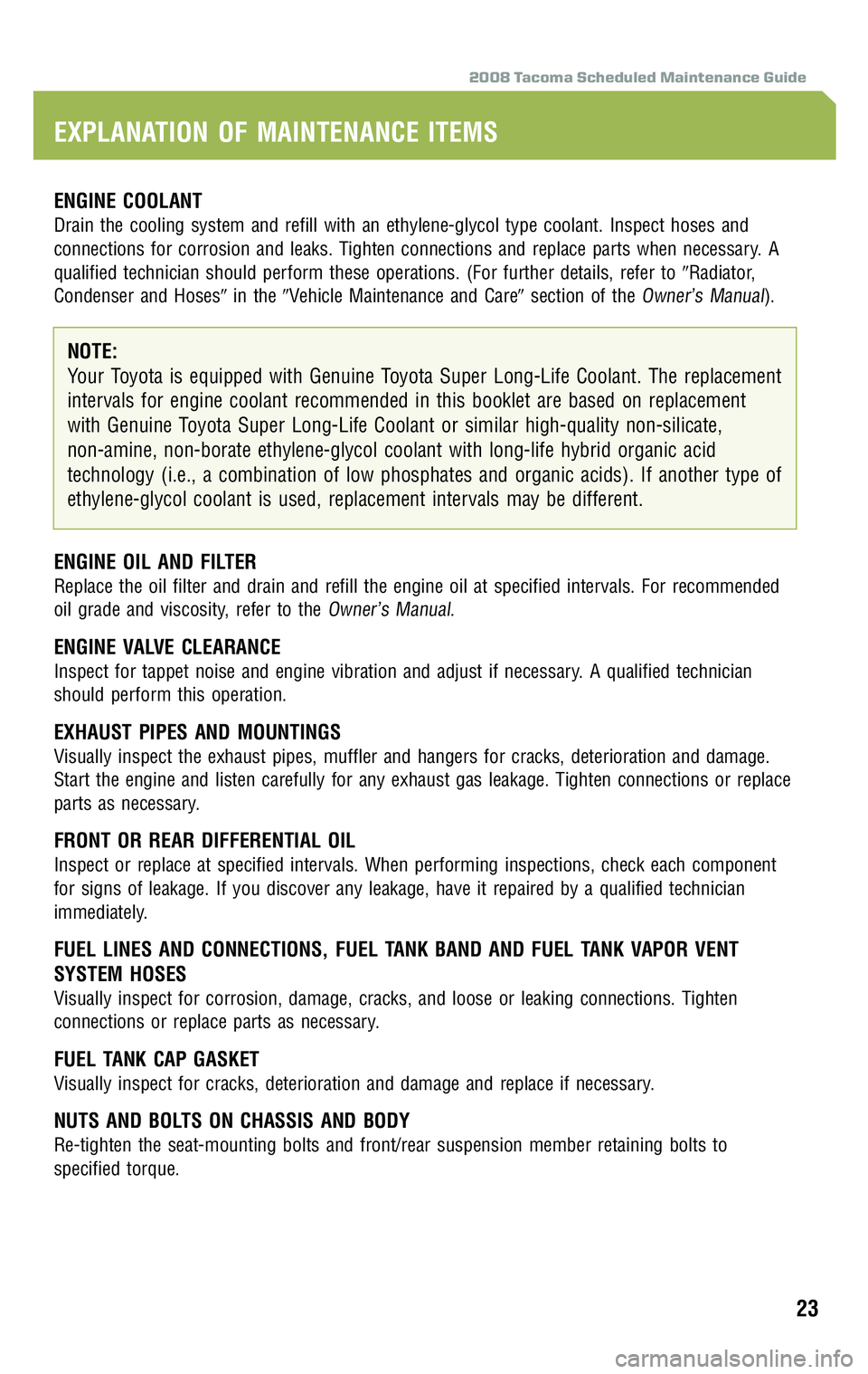 TOYOTA TACOMA 2008 Warranties & Maintenance Guides (in English) 2008 Tacoma Scheduled Maintenance Guide
ENGINE COOLANT
Drain the cooling system and refill with an ethylene-glycol type coolant. Inspect hoses and
connections for corrosion and leaks. Tighten connect TOYOTA TACOMA 2008 Warranties & Maintenance Guides (in English) 2008 Tacoma Scheduled Maintenance Guide
ENGINE COOLANT
Drain the cooling system and refill with an ethylene-glycol type coolant. Inspect hoses and
connections for corrosion and leaks. Tighten connect
