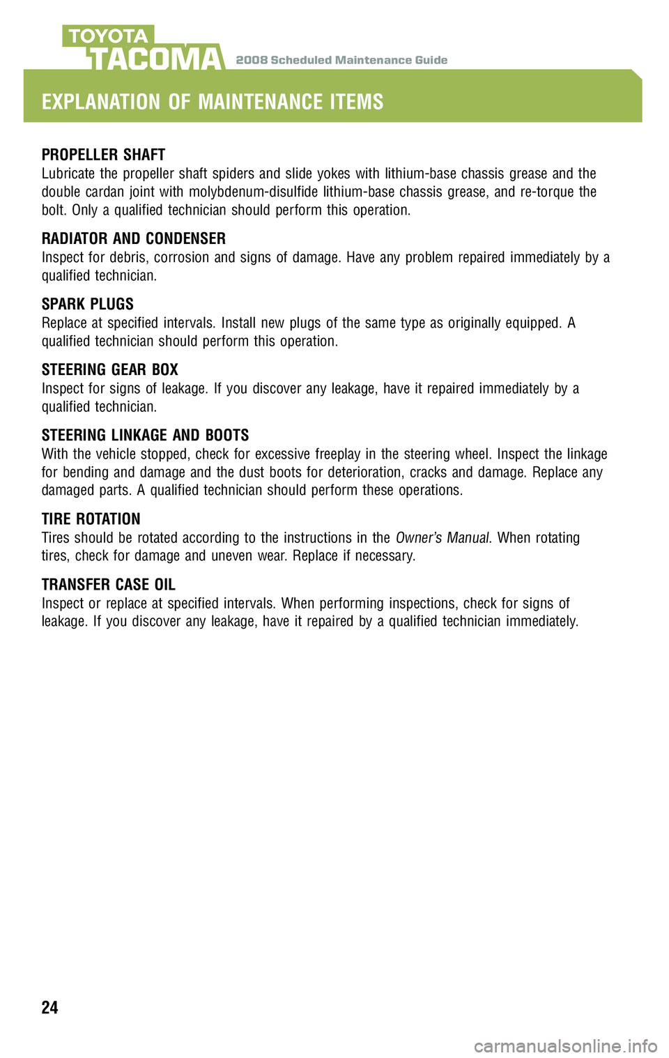 TOYOTA TACOMA 2008  Warranties & Maintenance Guides (in English) 2008 Scheduled Maintenance GuideTACOMA
PROPELLER SHAFT
Lubricate the propeller shaft spiders and slide yokes with lithium-base chassis grease and the 
double cardan joint with molybdenum-disulfide lit
