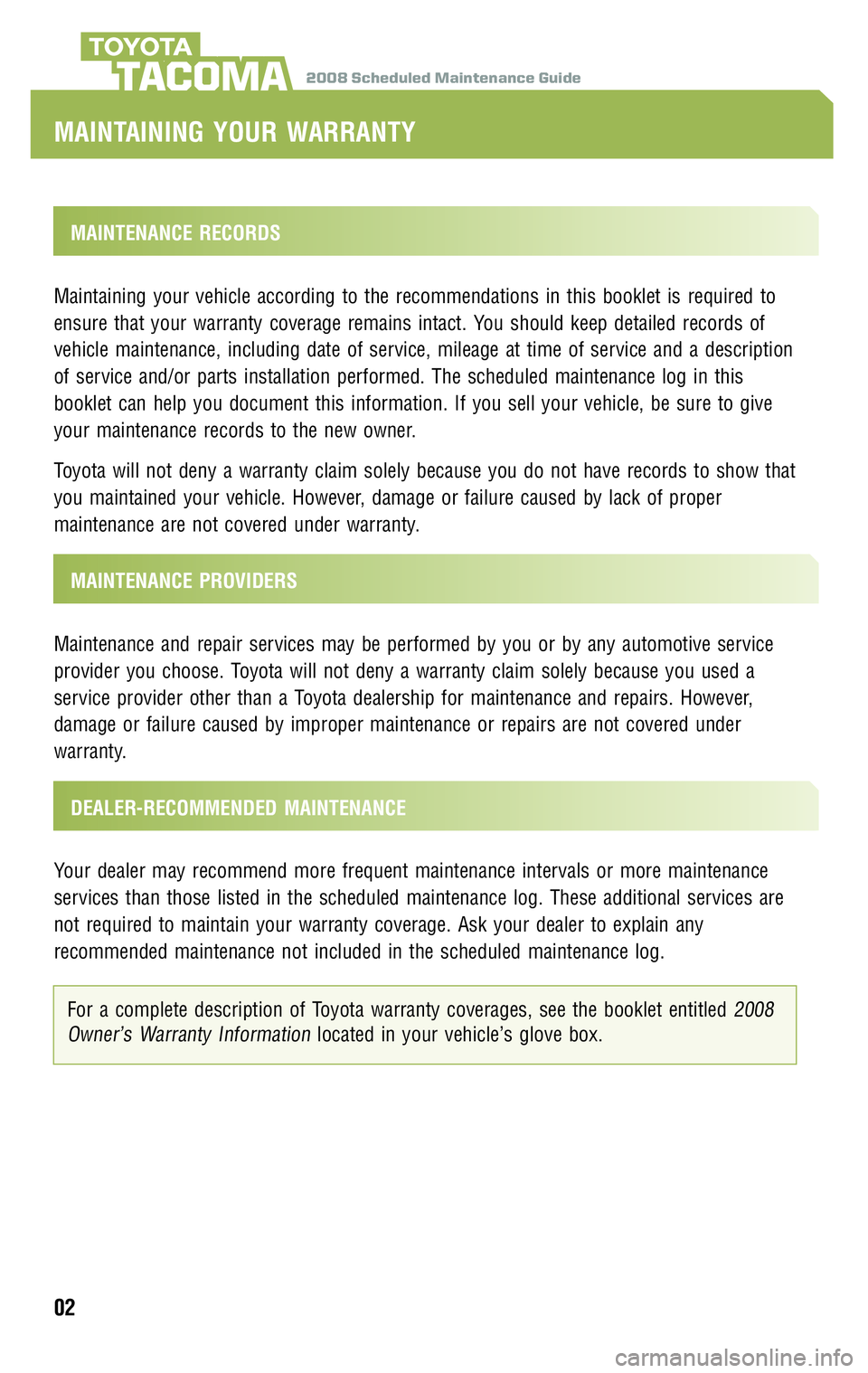 TOYOTA TACOMA 2008  Warranties & Maintenance Guides (in English) 2008 Scheduled Maintenance GuideTACOMA
MAINTENANCE RECORDS 
Maintaining your vehicle according to the recommendations in this booklet is required to 
ensure that your warranty coverage remains intact