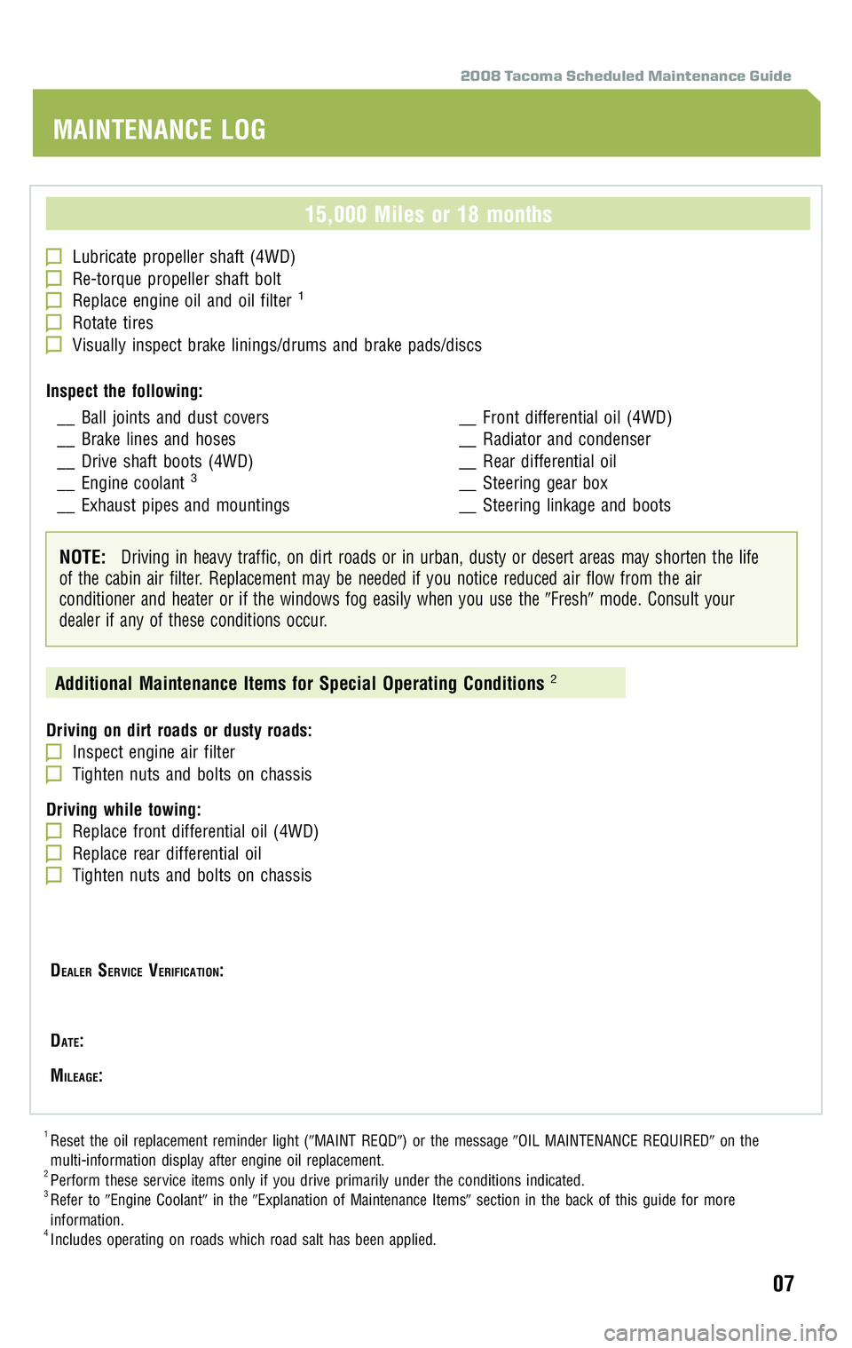 TOYOTA TACOMA 2008  Warranties & Maintenance Guides (in English) 2008 Tacoma Scheduled Maintenance Guide
15,000 Miles or 18 months
Lubricate propeller shaft (4WD)Re-torque propeller shaft boltReplace engine oil and oil filter1
Rotate tiresVisually inspect brake lin