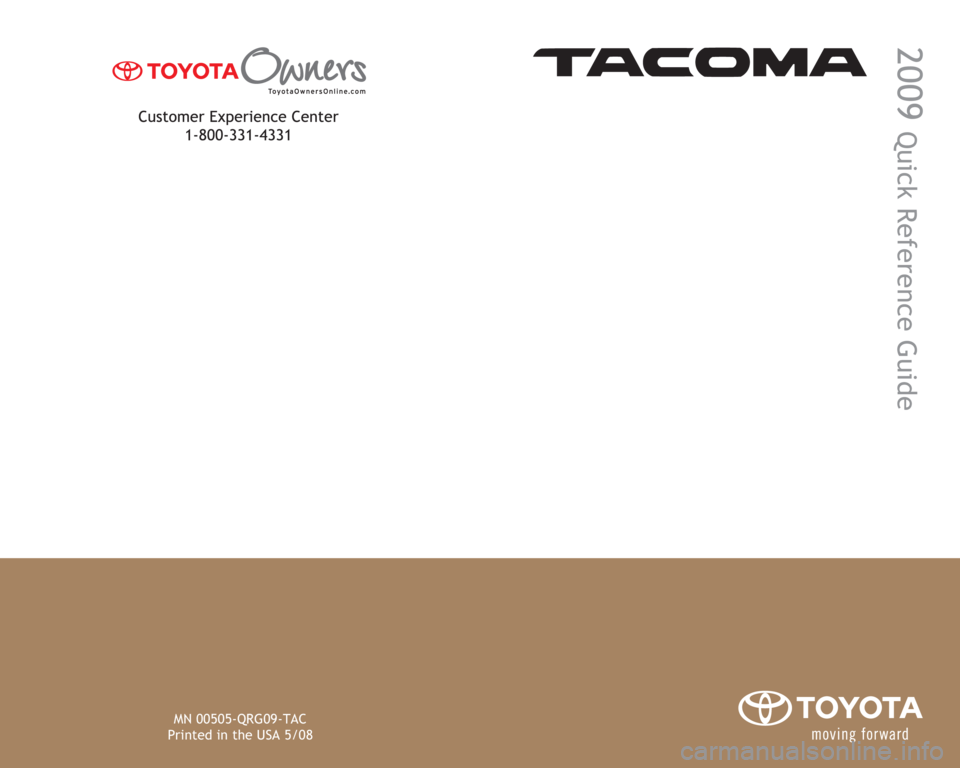 TOYOTA TACOMA 2009  Owners Manual (in English) MN 00505-QRG09-TAC
Printed in the USA 5/08
2009 
Quick Reference Guide 